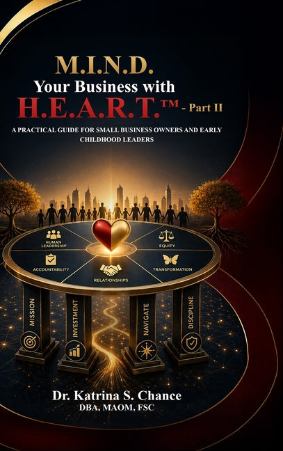 M.I.N.D. Your Business with H.E.A.R.T.(TM) - Part II: A Practical Guide for Small Business Owners and Early Childhood Leaders