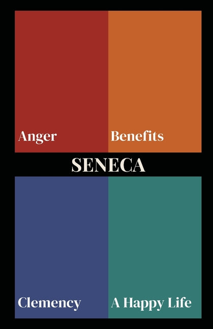 Seneca on Anger, Benefits, Clemency, and a Happy Life (Polis & Praxis Stoic Series) by Seneca, Lucius Annaeus