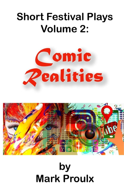 Short Festival Plays Volume 2: Comic Realities by Proulx, Mark