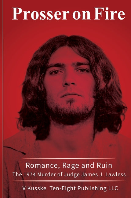 Prosser on Fire: Romance, Rage, and Ruin The 1974 Murder of Judge James J. Lawless