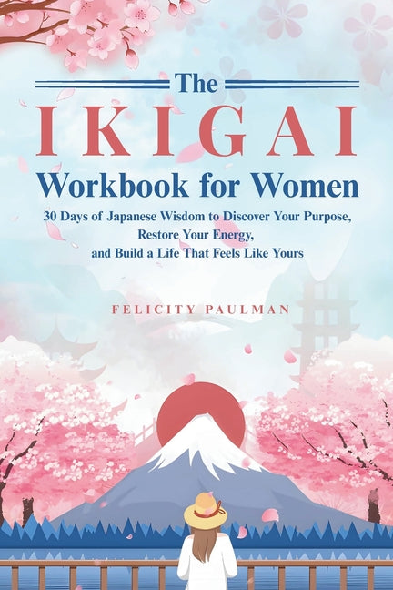 The Ikigai Workbook for Women: 30 Days of Japanese Wisdom to Discover Your Purpose, Restore Your Energy, and Build a Life That Feels Like Yours by Paulman