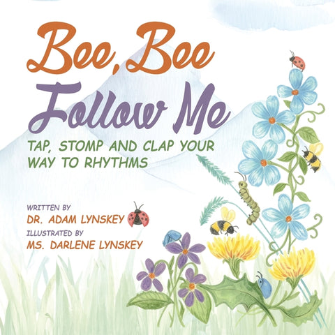 Bee, Bee Follow Me: Tap, Stomp and Clap Your Way to Rhythms by Lynskey, Adam