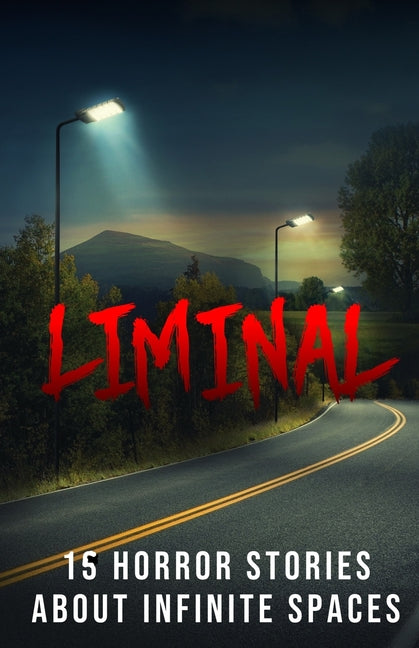 Liminal: 15 Horror Stories about Infinite Spaces
