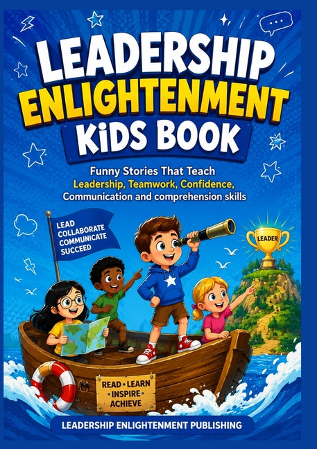 LEADERSHIP ENLIGHTMENT KIDS Book: Funny Stories That Teach Leadership, Teamwork, Confidence, Communication and comprehension skills