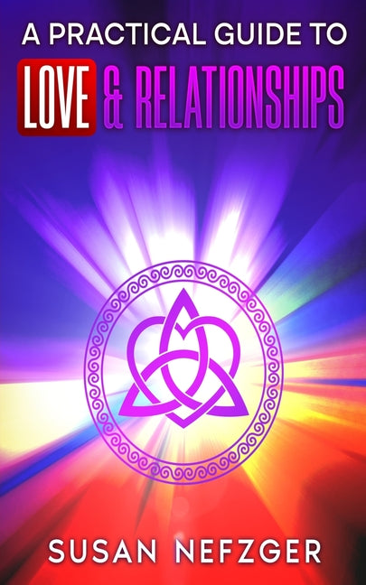A Practical Guide to Love & Relationships by Nefzger, Susan