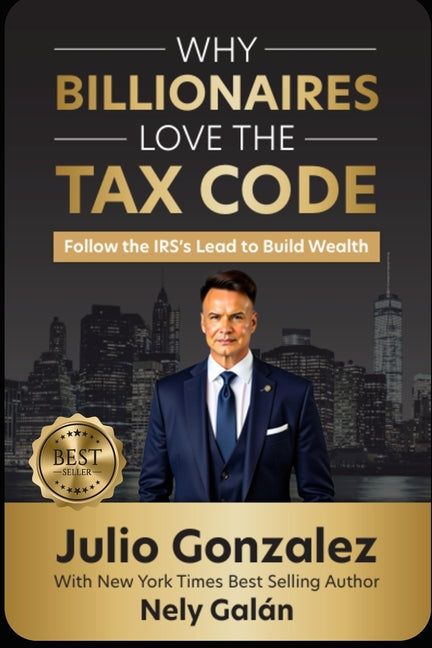 Why Billionaires Love the Tax Code by Gonzalez, Julio