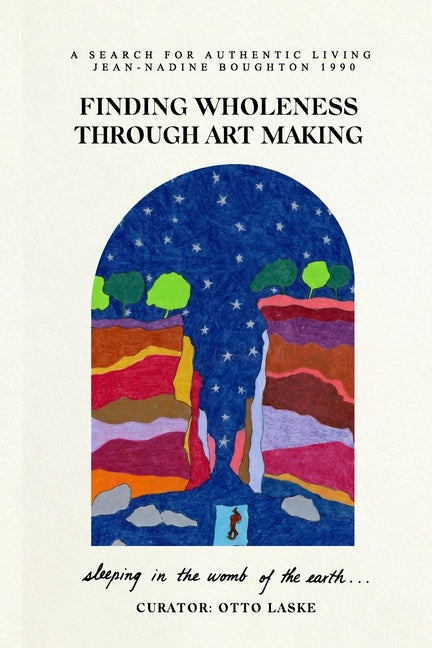 Finding Wholeness Through Art Making: A Search for Authentic Living by Laske