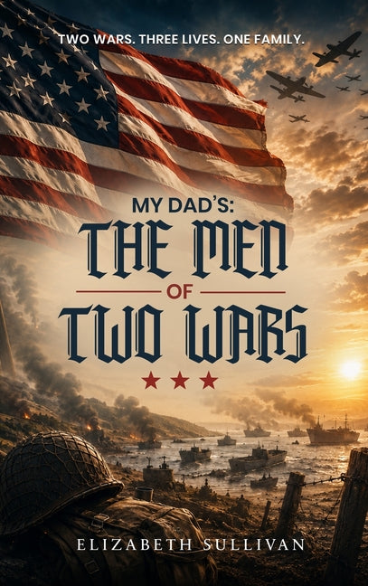 My Dad's: The Men of Two Wars by Sullivan, Elizabeth