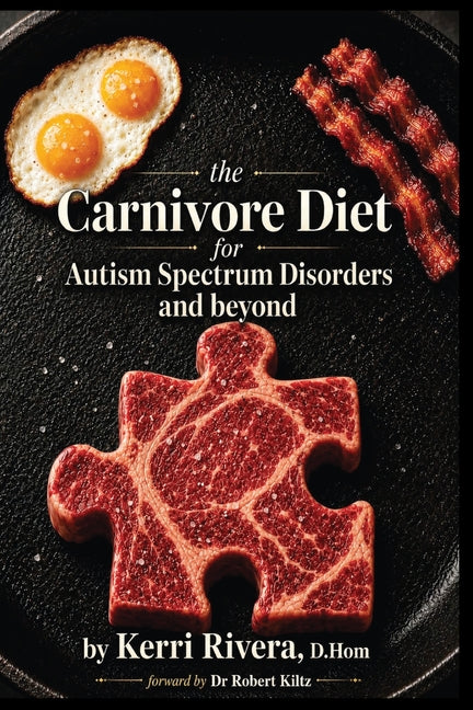 The Carnivore Diet for Autism Spectrum Disorders and Beyond by Rivera, Kerri