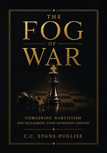 The Fog of War: Unmasking Narcissism and Reclaiming Your Sovereign Ground by Evans-Puglise, C. C.