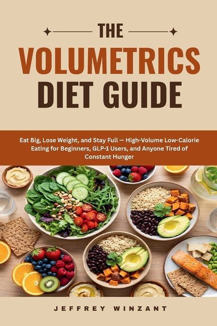 The Volumetrics Diet Guide: Eat Big, Lose Weight, and Stay Full - High-Volume Low-Calorie Eating for Beginners, GLP-1 Users, and Anyone Tired of Const by Winzant, Jeffrey