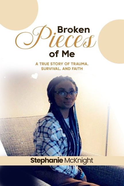 Broken Pieces of Me: A True Story of Trauma, Survival, and Faith