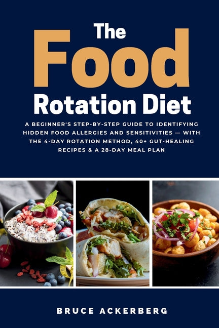The Food Rotation Diet: A Beginner's Step-by-Step Guide to Identifying Hidden Food Allergies and Sensitivities - With the 4-Day Rotation Method, 40+ G by Ackerberg