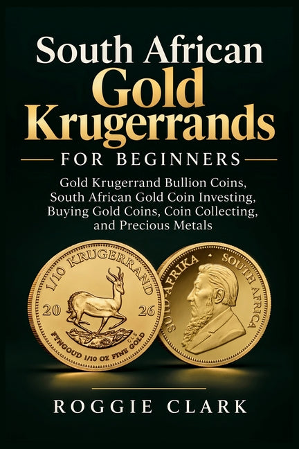 South African Gold Krugerrands for Beginners: Gold Krugerrand Bullion Coins, South African Gold Coin Investing, Buying Gold Coins, Coin Collecting, an by Clark, Roggie