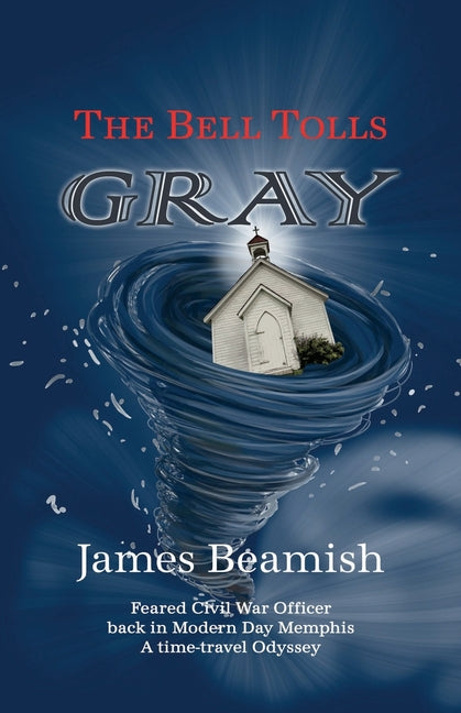 The Bell Tolls Gray: Feared Civil War Officer back in Modern Day Memphis - A time-travel Odyssey by Beamish, James