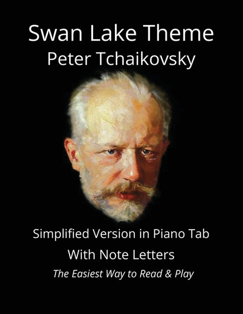 Swan Lake Theme - Peter Tchaikovsky: Simplified Version in Piano Tab with Note Letters - The Easiest Way to Read & Play by Caligiuri, Joseph