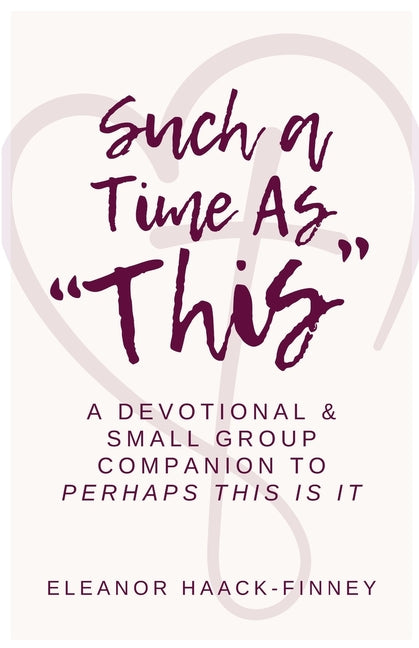 Such A Time As "This": A Devotional & Small Group Companion to Perhaps This Is It by Haack-Finney, Eleanor