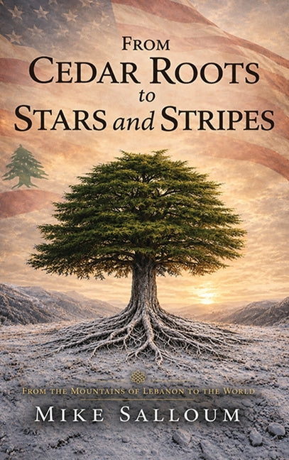 From Cedar Roots To Stars And Stripes by Mike Salloum