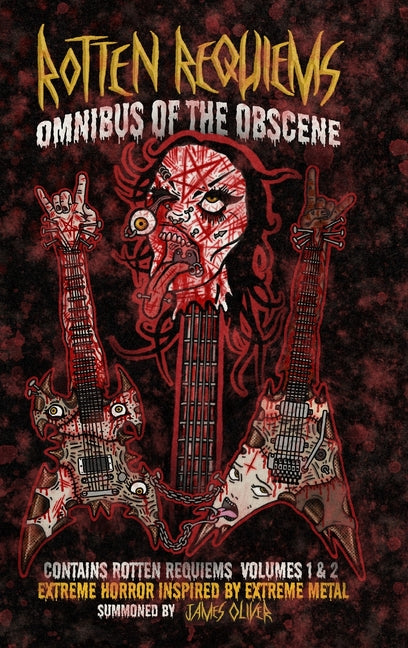 Rotten Requiems: Omnibus of the Obscene by Oliver, James