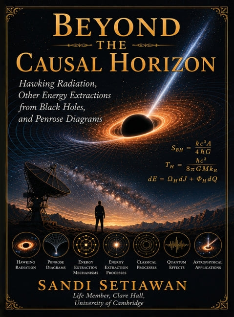 Beyond The Causal Horizon: Hawking Radiation, Other Energy Extractions from Black Holes, and Penrose Diagrams by Setiawan, Sandi
