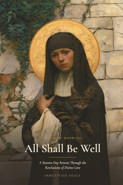All Shall Be Well: A Sixteen-Day Retreat Through the Revelations of Divine Love of Julian of Norwich by Of Norwich, Julian