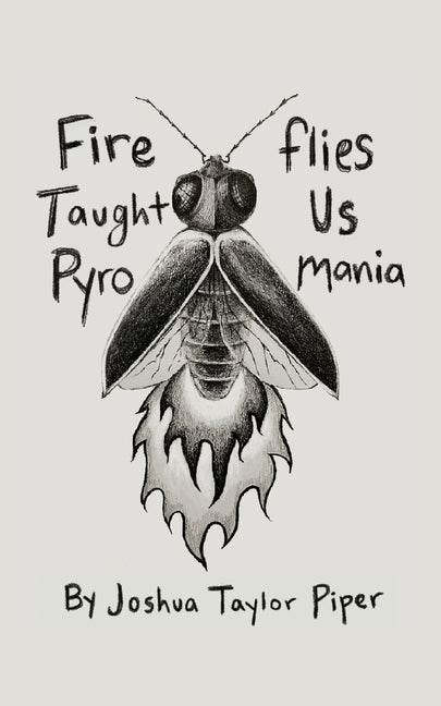 Fireflies Taught Us Pyromania by Piper, Joshua Taylor