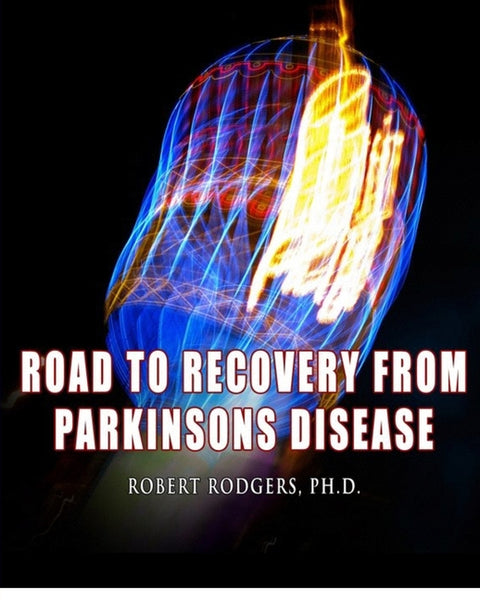 Road to Recovery from Parkinsons Disease: Natural Therapies to Help Reverse Symptoms