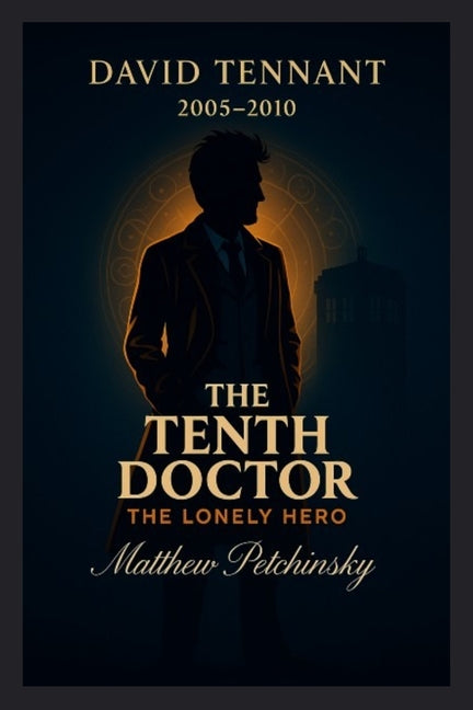 The Tenth Doctor: The Lonely Hero (David Tennant, 2005-2010)