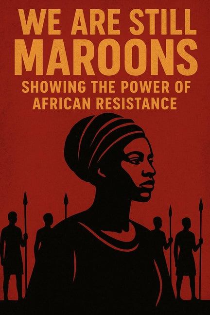 We Are Still Maroon: The Spirit of Freedom Across the Americas