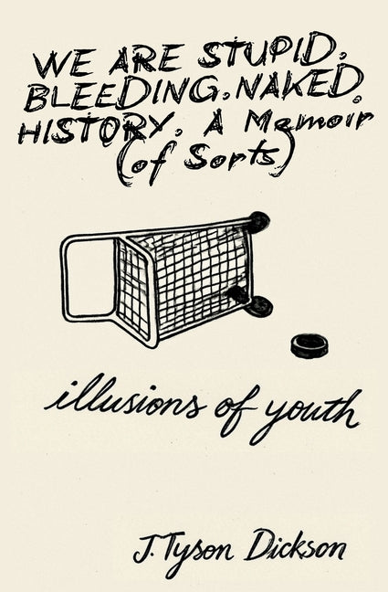 We Are Stupid. Bleeding. Naked History: A Memoir (of sorts), or: Illusions of Youth