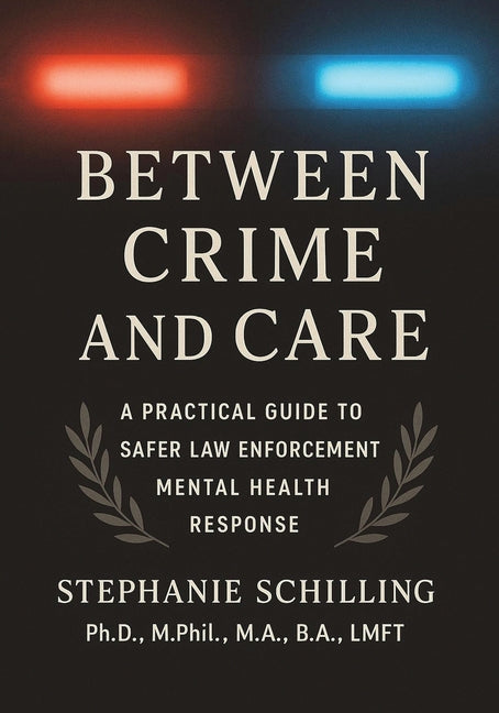 Between Crime and Care: A Practical Guide to Safer Law Enforcement Mental Health Response