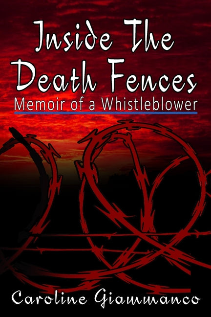 Inside The Death Fences: Memoir of a Whistleblower