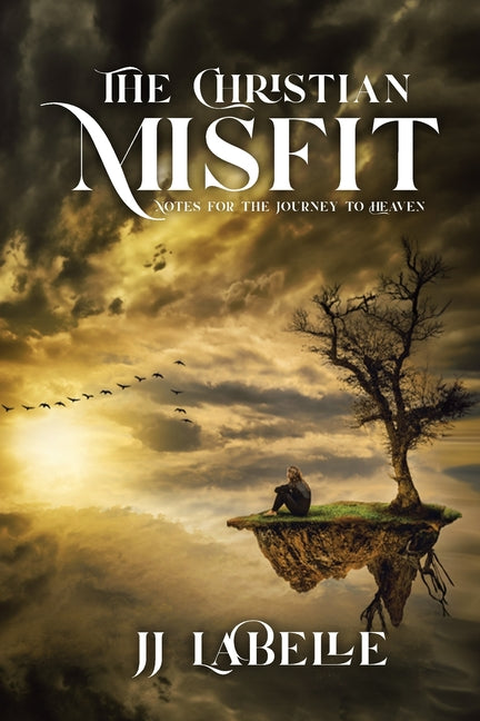 The Christian Misfit: Notes for the Journey to Heaven by LaBelle, JJ