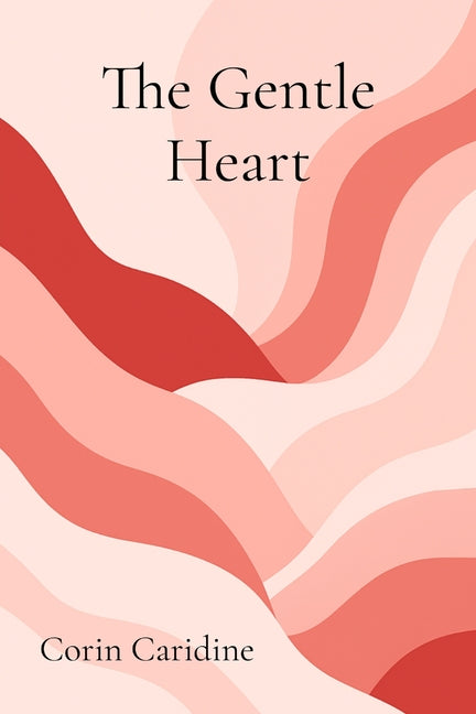 The Gentle Heart: Valentine's Day as Radical Self-Love by Caridine, Corin