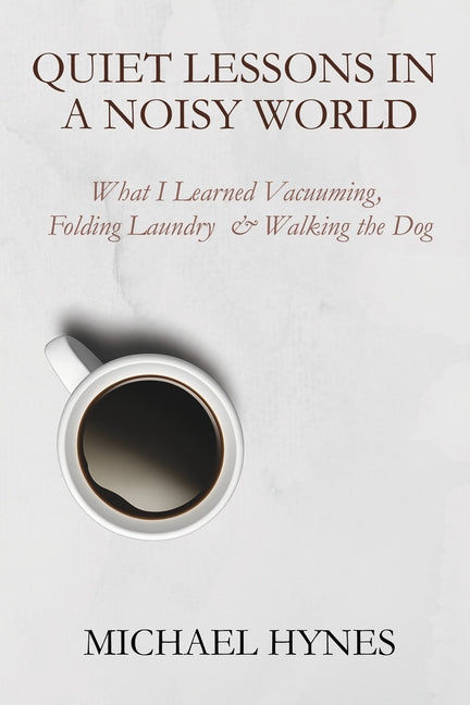 Quiet Lessons in a Noisy World: What I Learned Vacuuming, Folding Laundry & Walking the Dog