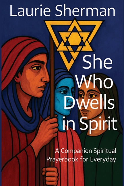 She Who Dwells in Spirit: A Companion Spiritual Prayerbook for Everyday by Sherman, Laurie S.