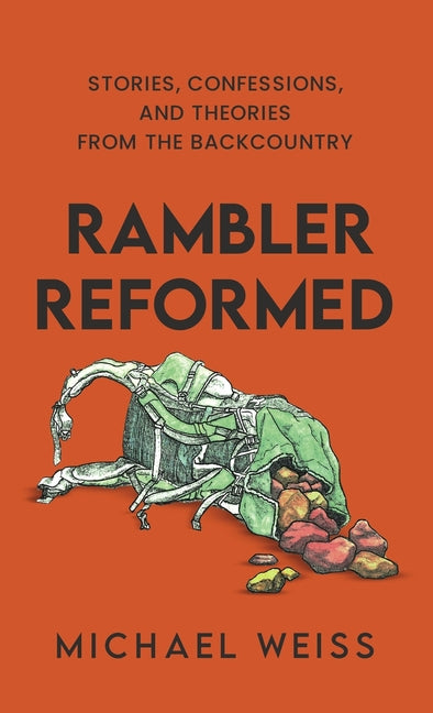 Rambler Reformed: Stories, Confessions, and Theories from the Backcountry by Weiss, Michael