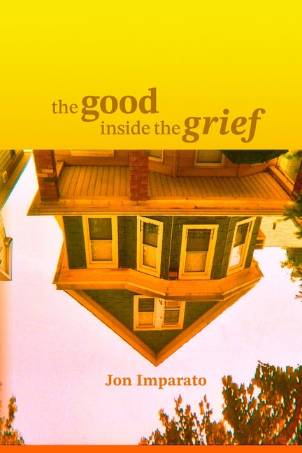 The Good Inside the Grief by Imparato, Jon
