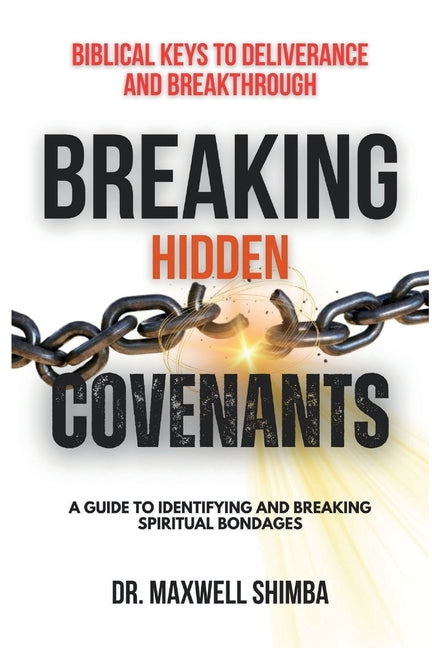 Breaking Hidden Covenants: A Guide to Identifying and Breaking Spiritual Bondages by Shimba, Maxwell