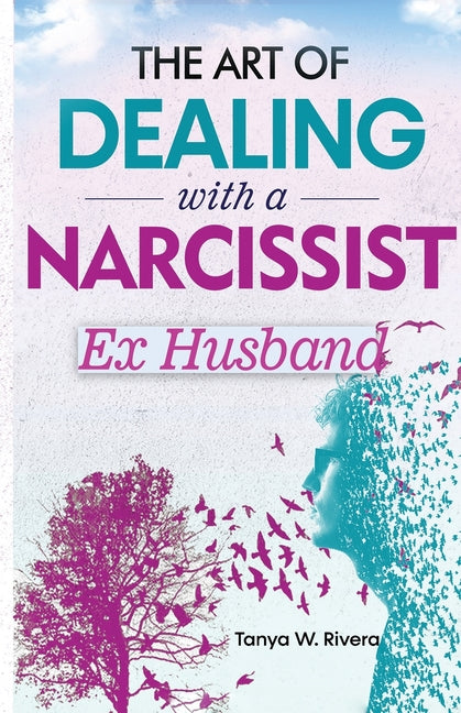 The Art of Dealing with a Narcissist Ex Husband: Effective Communication Strategy for Exhausted Women To Reclaim Your Sanity, Stop Gaslighting and End
