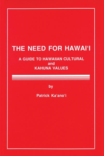 The Need for Hawaii: A Guide to Hawaiian Cultural and Kahuna Values by Ka'ano'i, Patrick