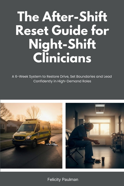 The After-Shift Reset Guide for Night-Shift Clinicians: 10-Minute Wind-Down Routines, Sleep-Support Habits, and Nervous-System Calming Tools for Hospi