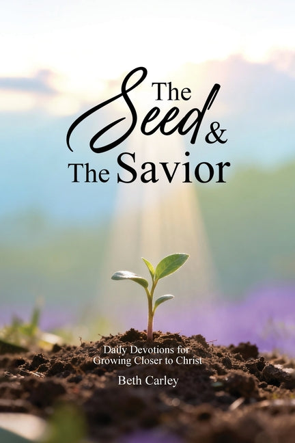 The Seed & the Savior Daily Devotions for Growing Closer to Christ