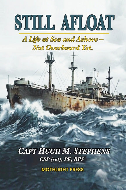 Still Afloat-A Life at Sea and Ashore--Not Overboard Yet