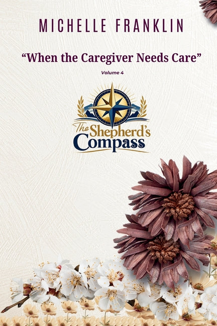 When the Caregiver Needs Care A Chaplain's Guide to Preventing Burnout by Franklin, Michelle