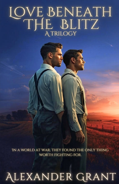 Love Beneath the Blitz: A Trilogy by Grant, Alexander
