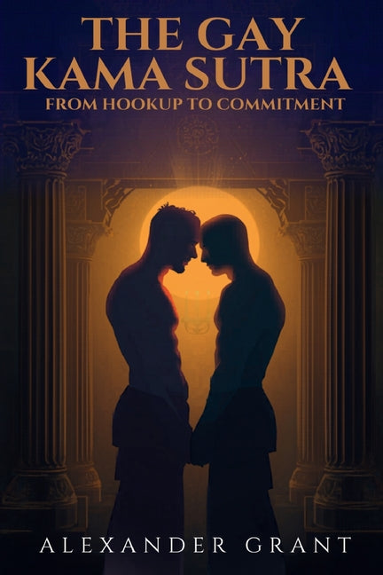 The Gay Kama Sutra: From Hookup to Committment