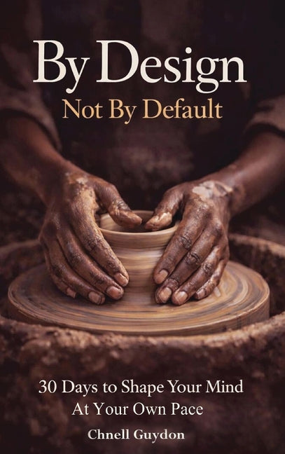 By Design Not By Default: 30 Days To Shape Your Mind At Your Own Pace by Guydon, Chnell