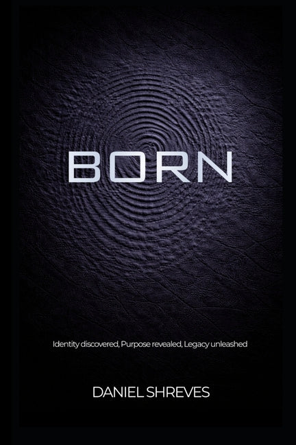 Born: Identity discovered, Purpose revealed, Legacy unleashed