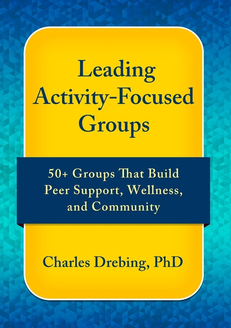 Leading Activity-Focused Groups: 50+ Groups That Build Peer Support, Wellness, and Community